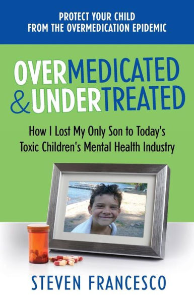 Overmedicated And Undertreated: How I Lost My Only Son To Today's Toxic Children's Mental Health Industry