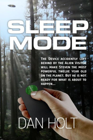 Sleep Mode: The Device For Inducing The Sleep Mode On Earth’S Creatures Was Left Behind By The Escaping Alien Visitor. Steven Found It. Now, Only A ... Will Keep It From Ruining His Life, Forever.