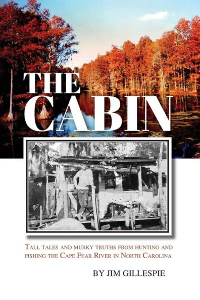 The Cabin: Tall Tales And Murky Truths From Hunting And Fishing The Cape Fear River In North Carolina