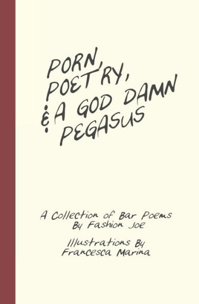 Porn, Poetry, And A God Damn Pegasus: A Collection Of Bar Poems