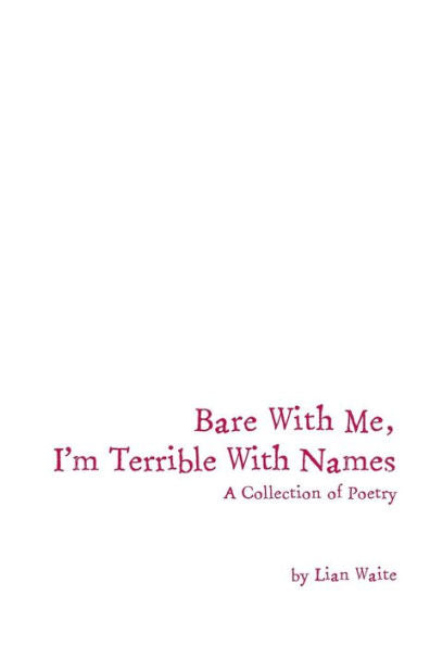 Bare With Me, I'M Terrible With Names: A Collection Of Poetry