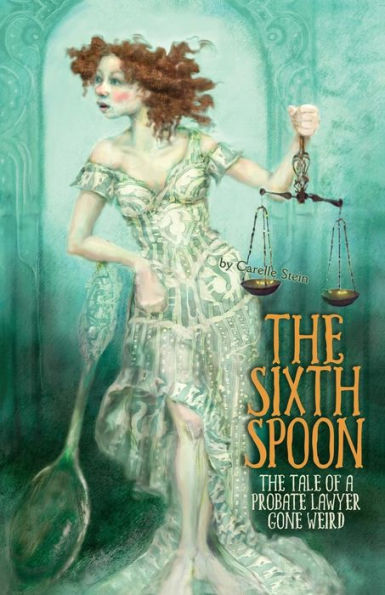 The Sixth Spoon: The Tale Of A Probate Lawyer Gone Weird