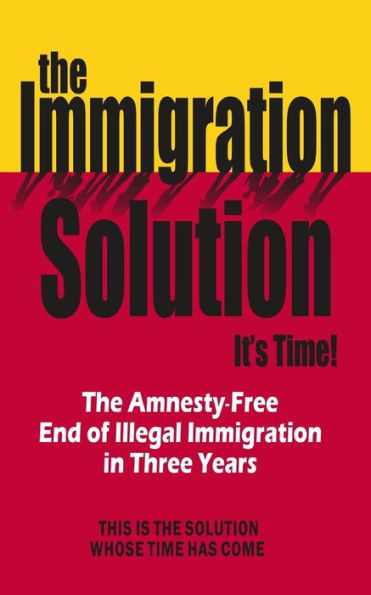 The Immigration Solution: The End Of Illegal Immigration In Three Years