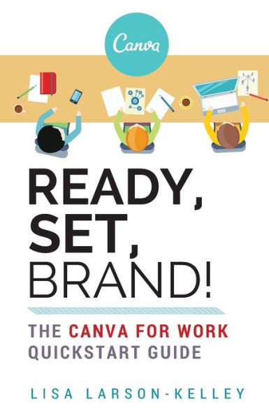 Ready, Set, Brand!: The Canva For Work Quickstart Guide
