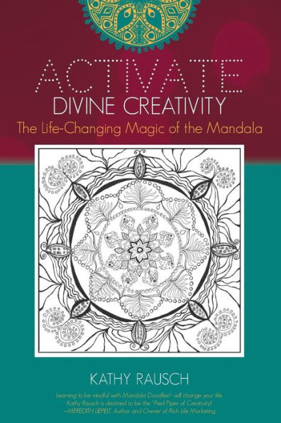 Activate Divine Creativity: The Life Changing Magic Of The Mandala