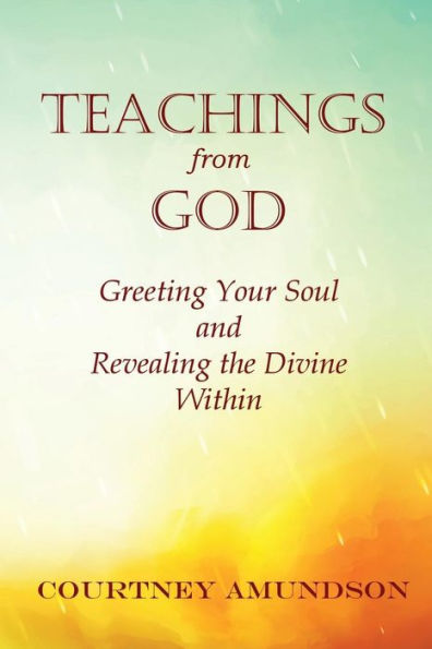 Teachings From God: Greeting Your Soul And Revealing The Divine Within