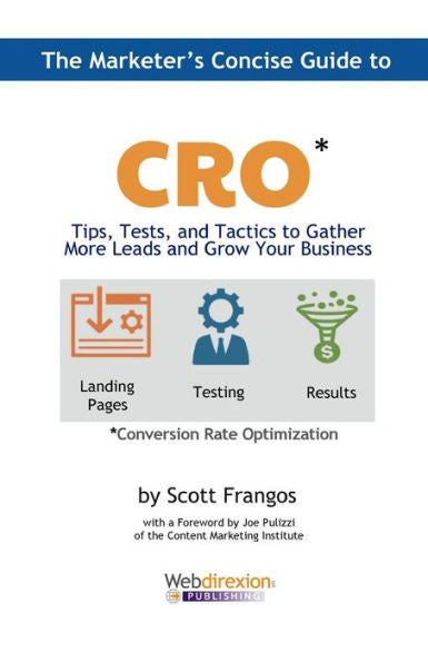 The Marketer's Concise Guide To Cro: Tips, Tests, And Tactics To Gather More Leads And Grow Your Business