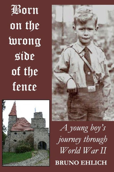 Born On The Wrong Side Of The Fence: A Young Boy'S Journey Through World War Ii
