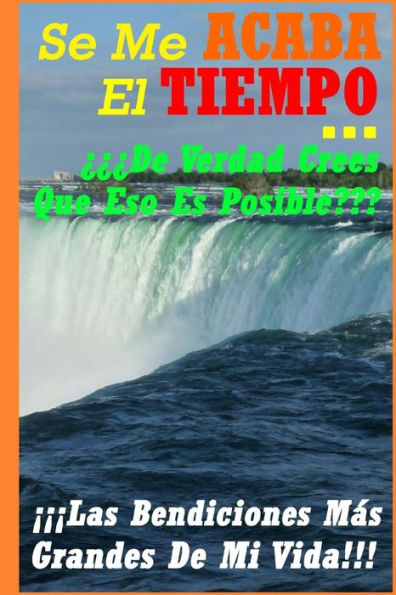 Se Me Acaba El Tiempo... ¿¿¿De Verdad Crees Que Eso Es Posible???: Un Camino Transformador (O Una Re-Unión) De Descubrimiento De "Mi Yo"... (¡¡¡Las ... Más Grandes De Mi Vida!!!) (Spanish Edition)