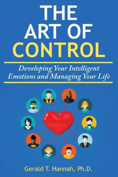 The Art Of Control: Developing Your Intelligent Emotions And Managing Your Life