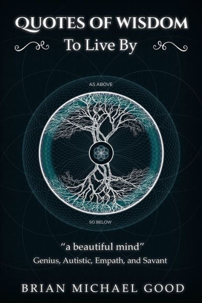 Quotes Of Wisdom To Live By: "A Beautiful Mind" Quotes From A Genius, Autistic, Empath, And Savant (Self-Help Books: Spiritual Growth, Personal ... Motivational, Happiness) (Volume 3)