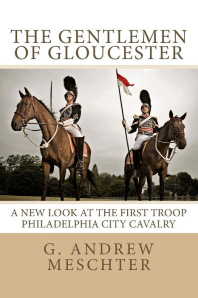 The Gentlemen Of Gloucester: A New Look At The First Troop Philadelphia City Cavalry