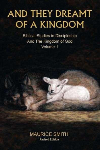 And They Dreamt Of A Kingdom: Biblical Studies In Discipleship And The Kingdom Of God - Volume 1