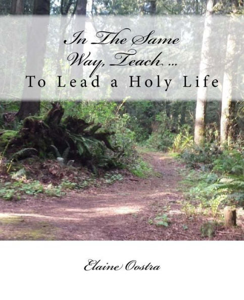 In The Same Way, Teach...: To Lead A Holy Life