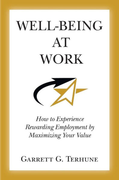 Well-Being At Work: How To Experience Rewarding Employment By Maximizing Your Value