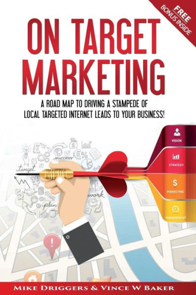 On Target Marketing: A Road Map To Driving A Stampede Of Local Targeted Internet Leads To Your Business!