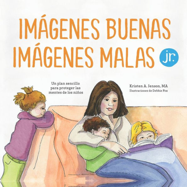 Imágenes Buenas, Imágenes Malas Jr.: Un Plan Sencillo Para Proteger Las Mentes De Los Niños Pequeños (Spanish Edition)
