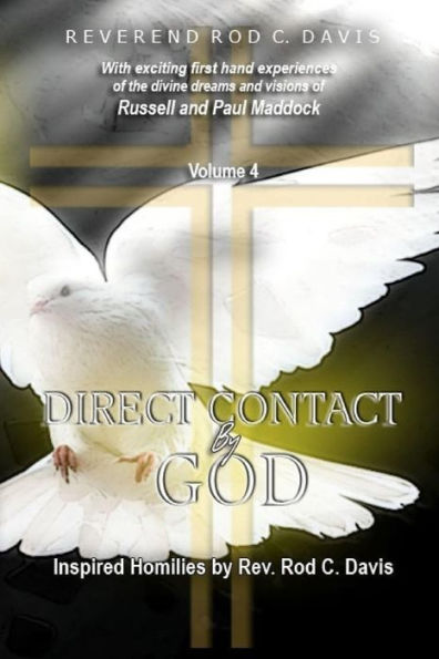 Direct Contact By God, Volume 4, Inspired Homilies By Rev. Rod C. Davis: With Exciting First Hand Experiences By Russell And Paul Maddock