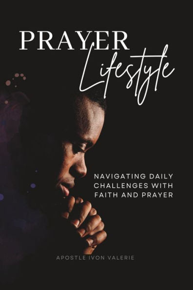Prayer Lifestyle: Navigating Daily Challenges With Faith And Prayer