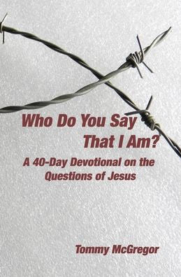 Who Do You Say That I Am?: A 40-Day Devotional On The Questions Of Jesus