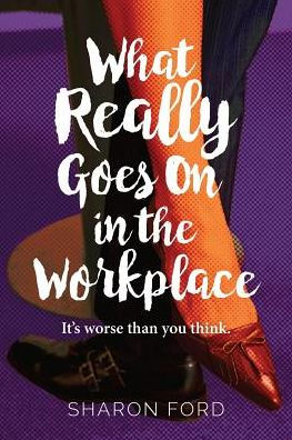 What Really Goes On In The Workplace: It's Worse Than You Think