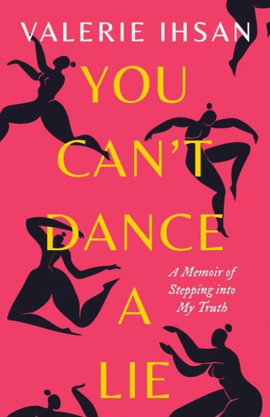 You Can'T Dance A Lie: A Memoir Of Stepping Into My Truth