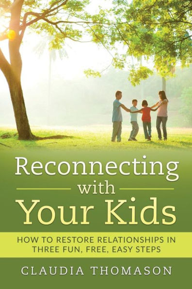 Reconnecting With Your Kids: How To Restore Relationships In Three Fun, Free, Easy Steps