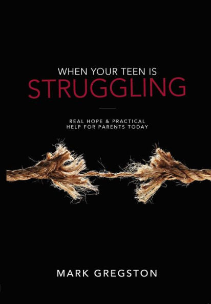 When Your Teen Is Struggling: Real Hope & Practical Help For Parents Today