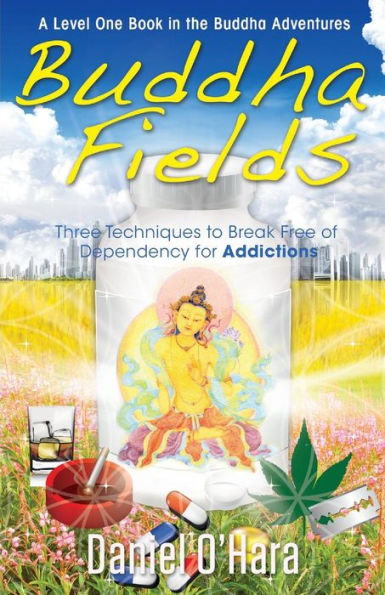 Buddha Fields For Addictions: Three Techniques To Break Free Of Dependency (The Buddha Adventures)
