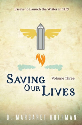 Saving Our Lives: Volume Three--Essays To Launch The Writer In You
