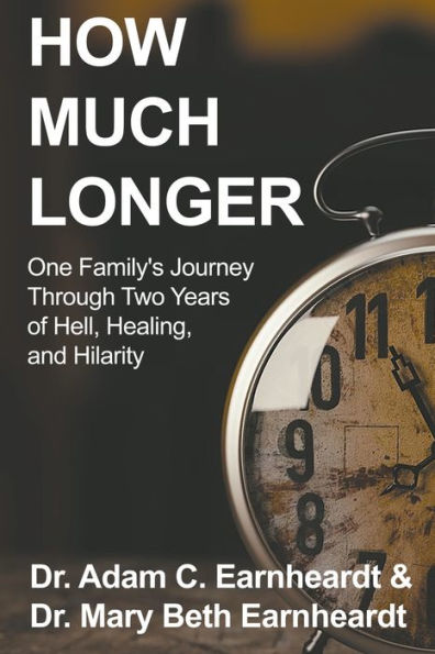 How Much Longer: One Family'S Journey Through Two Years Of Hell, Healing, And Hilarity