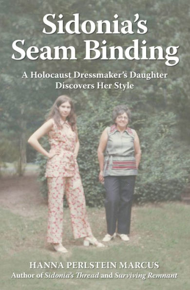 Sidonia'S Seam Binding: A Holocaust Dressmaker'S Daughter Discovers Her Style