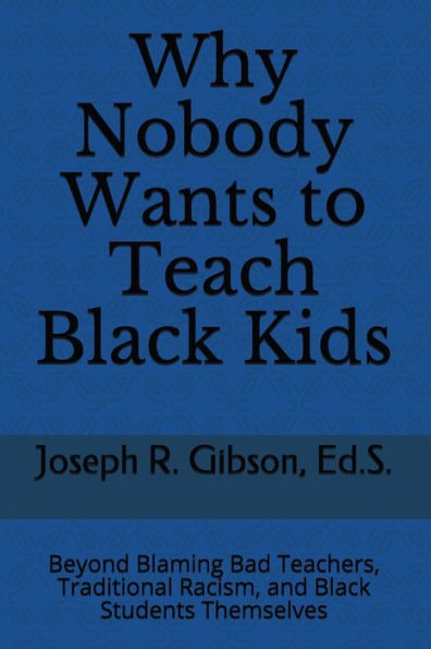 Why Nobody Wants To Teach Black Kids: Beyond Blaming Bad Teachers, Traditional Racism, And Black Students Themselves