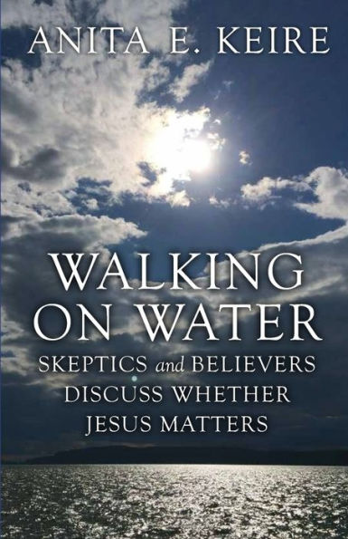 Walking On Water: Skeptics And Believers Discuss Whether Jesus Matters (Mustard Seed Trilogy)