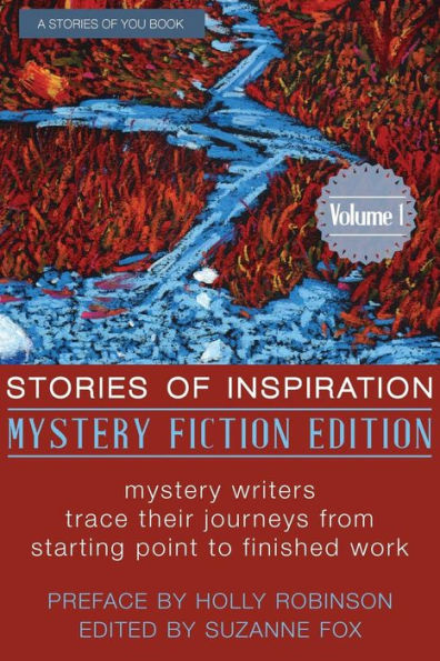 Stories Of Inspiration: Mystery Fiction Edition, Volume 1: Mystery Fiction Authors Trace Their Journeys From Starting Point To Finished Work