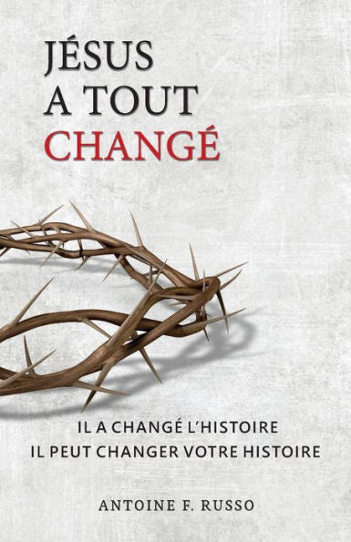 Jésus A Tout Changé: Il A Changé L’Histoire Il Peut Changer Votre Histoire (French Edition)