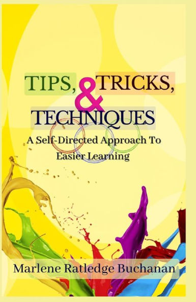 Tips, Tricks, & Techniques: A Self-Directed Approach To Easier Learning