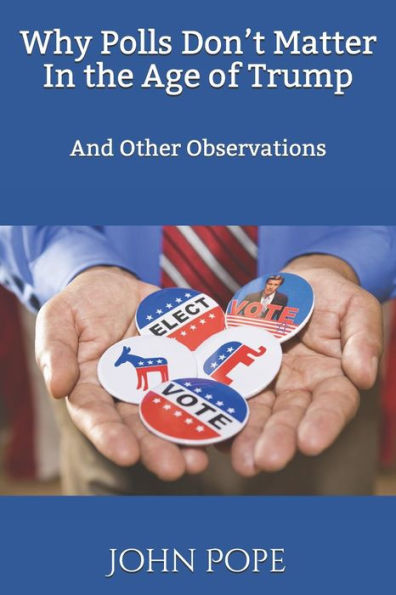 Why Polls Don’T Matter In The Age Of Trump: And Other Observations
