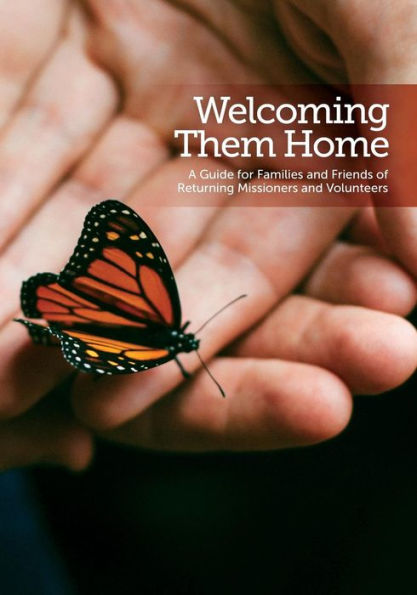 Welcoming Them Home: A Guide For Families And Friends Of Returning Missioners And Volunteers