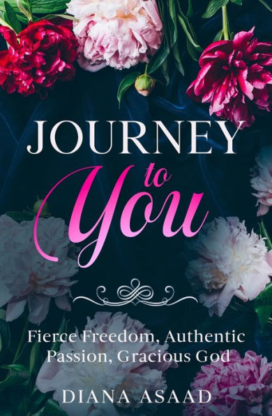 Journey To You: Fierce Freedom, Authentic Passion, Gracious God