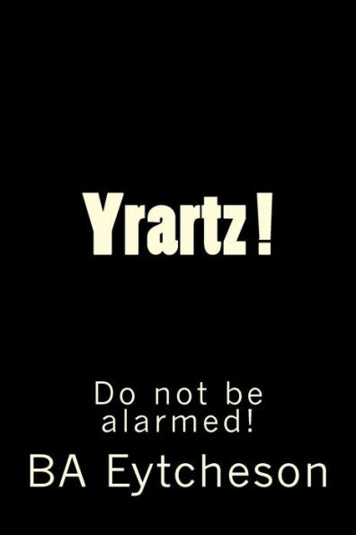 Yrartz !: Do Not Be Alarmed!