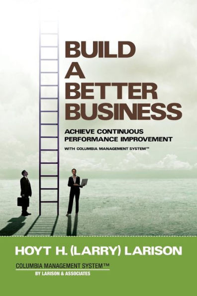 Build A Better Business: Achieve Continuous Performance Improvement With Columbia Management System