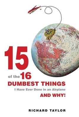 15 Of The 16 Dumbest Things I Have Ever Done In An Airplane And Why!
