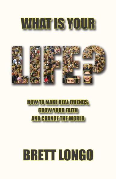What Is Your Life?: How To Make Real Friends, Grow Your Faith And Change The World - 9780998774688