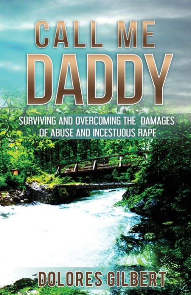 Call Me Daddy: Surviving And Overcoming The Damages Of Abuse And Incestuous Rape