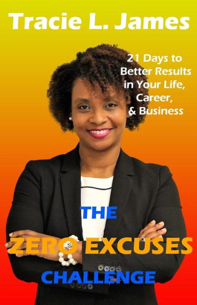 The Zero Excuses Challenge: 21 Days To Better Results In Your Life, Career & Business
