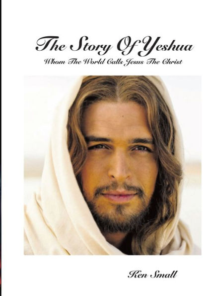 La Historia De Yeshua: A Quien El Mundo Llama Jesús, El Cristo