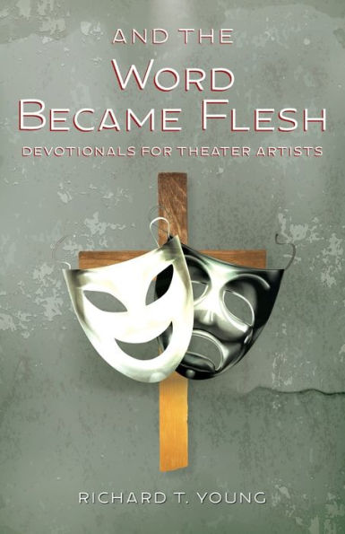 And The Word Became Flesh: Devotionals For Theater Artists