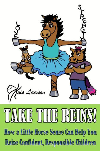 Take The Reins!: How A Little Horse Sense Can Help You Raise Confident, Responsible Children
