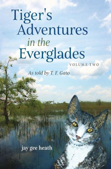 Tiger's Adventures In The Everglades Volume Two: As Told By T. F. Gato